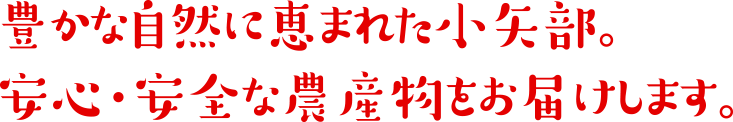 豊かな自然に恵まれた小矢部。安心・安全な農産物をお届けします。